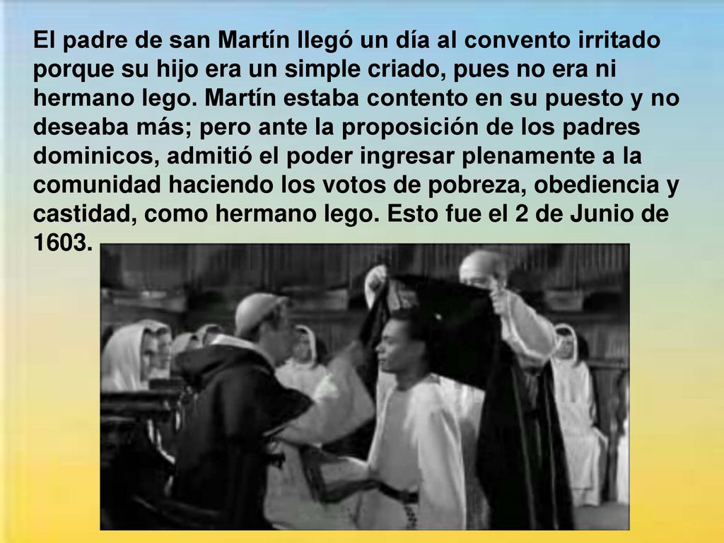 El padre de san Martín llegó un día al convento irritado porque su hijo era un simple criado, pues no era ni hermano lego.