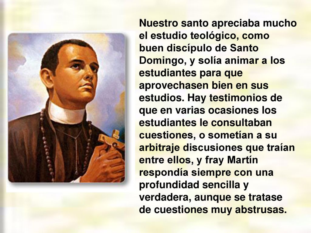 Nuestro santo apreciaba mucho el estudio teológico, como buen discípulo de Santo Domingo, y solía animar a los estudiantes para que aprovechasen bien en sus estudios.