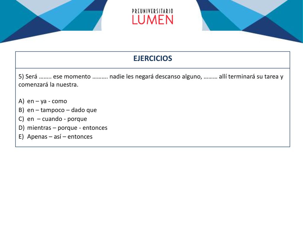 EJERCICIOS 5) Será …….. ese momento ………. nadie les negará descanso alguno, ……… allí terminará su tarea y comenzará la nuestra.