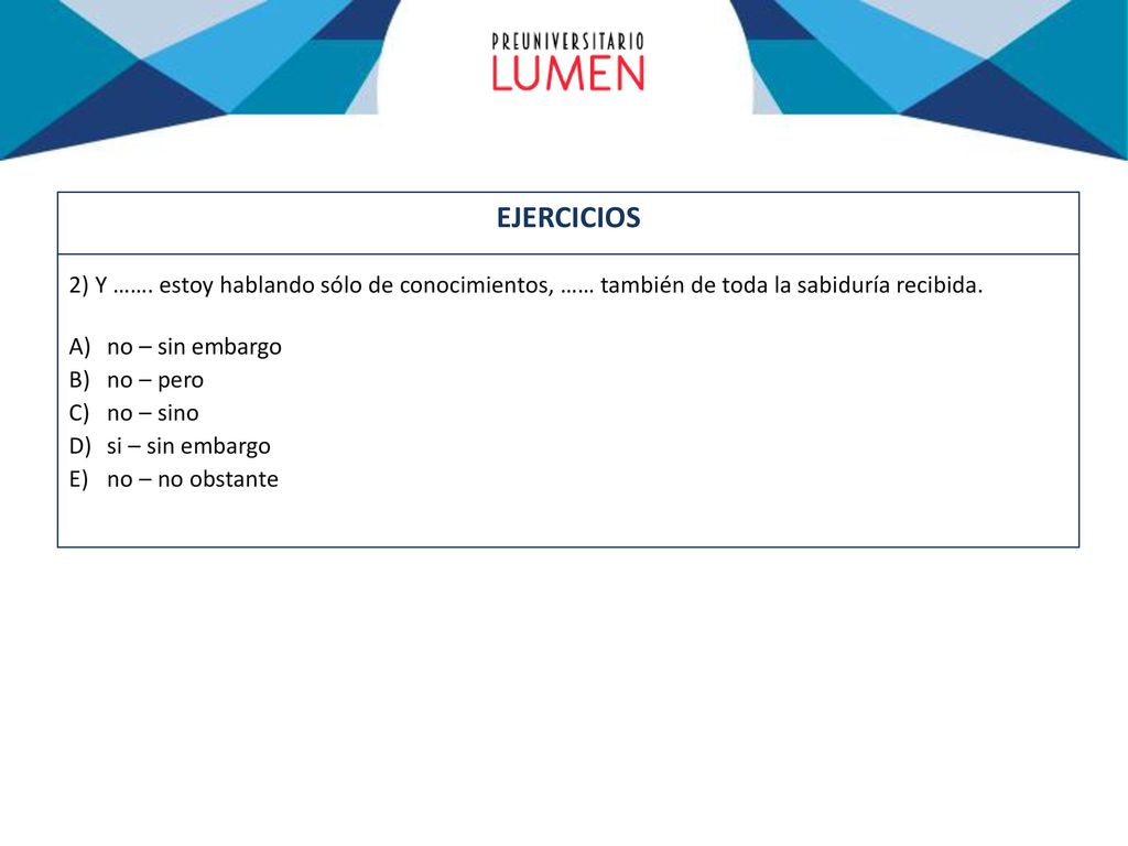 EJERCICIOS 2) Y ……. estoy hablando sólo de conocimientos, …… también de toda la sabiduría recibida.