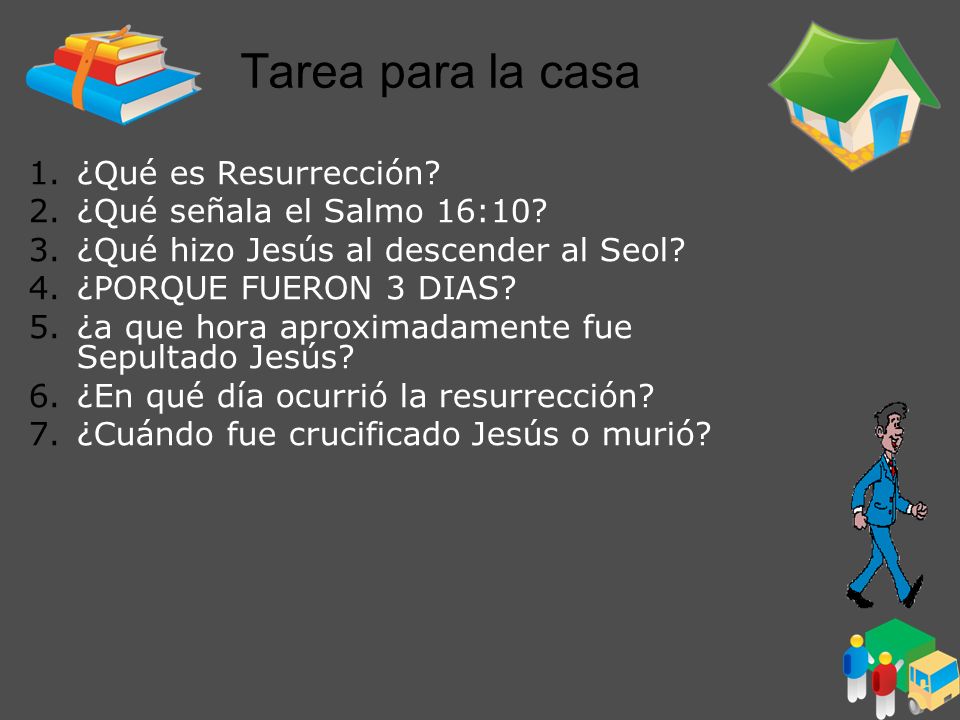 Tarea para la casa ¿Qué es Resurrección ¿Qué señala el Salmo 16:10
