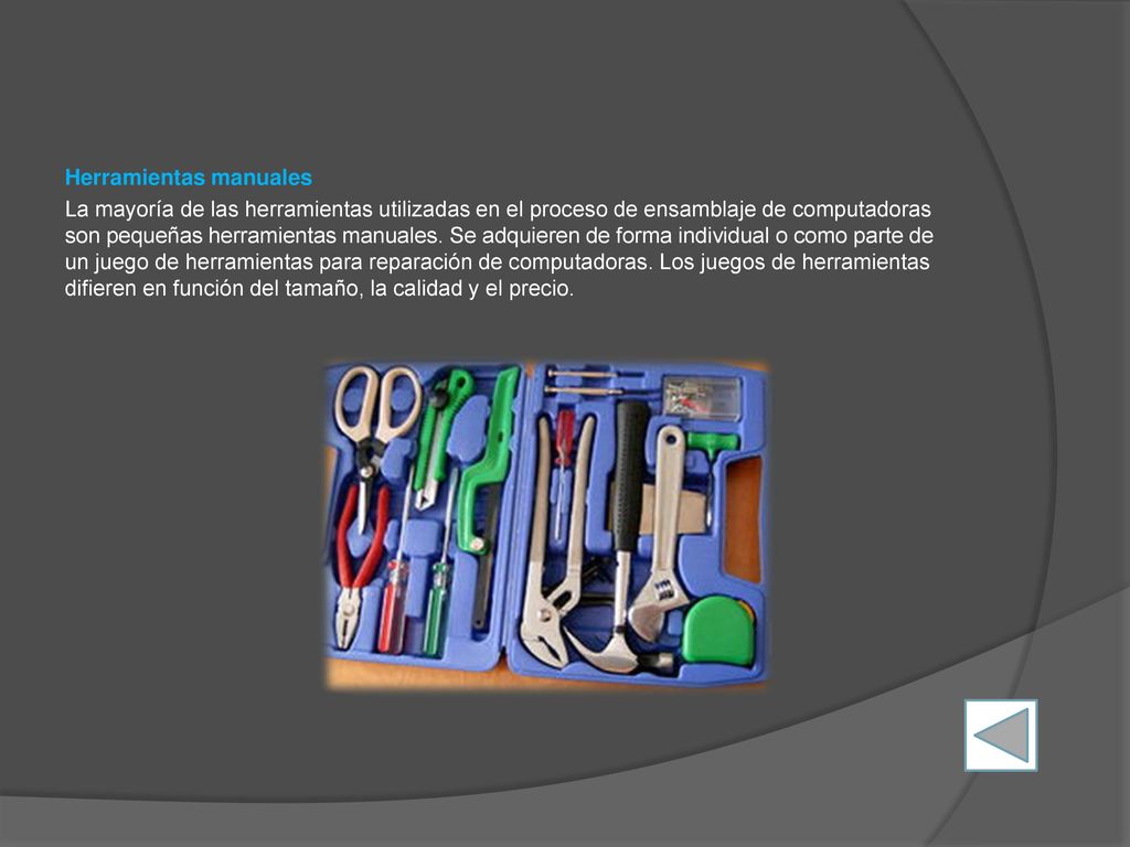 Herramientas manuales La mayoría de las herramientas utilizadas en el proceso de ensamblaje de computadoras son pequeñas herramientas manuales.