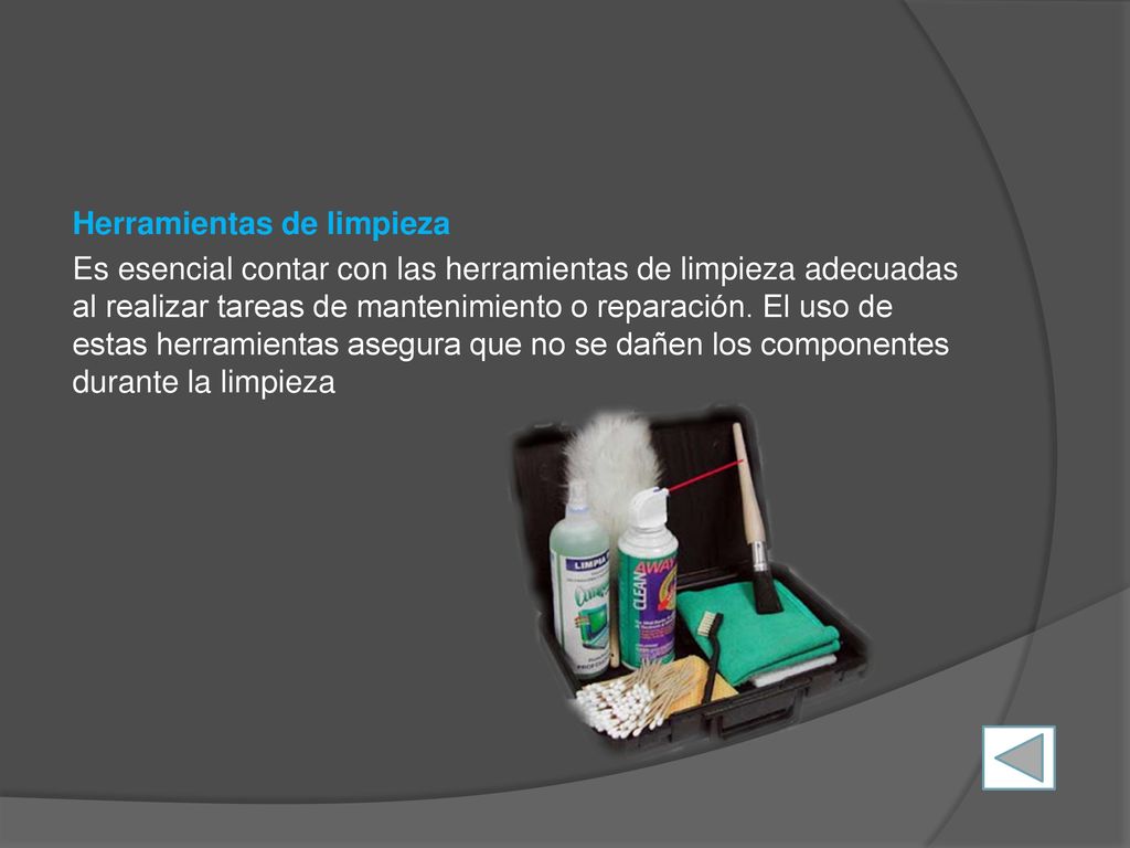 Herramientas de limpieza Es esencial contar con las herramientas de limpieza adecuadas al realizar tareas de mantenimiento o reparación.
