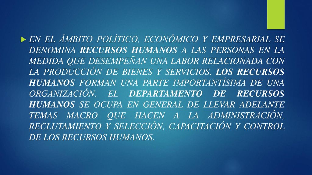 EN EL ÁMBITO POLÍTICO, ECONÓMICO Y EMPRESARIAL SE DENOMINA RECURSOS HUMANOS A LAS PERSONAS EN LA MEDIDA QUE DESEMPEÑAN UNA LABOR RELACIONADA CON LA PRODUCCIÓN DE BIENES Y SERVICIOS.