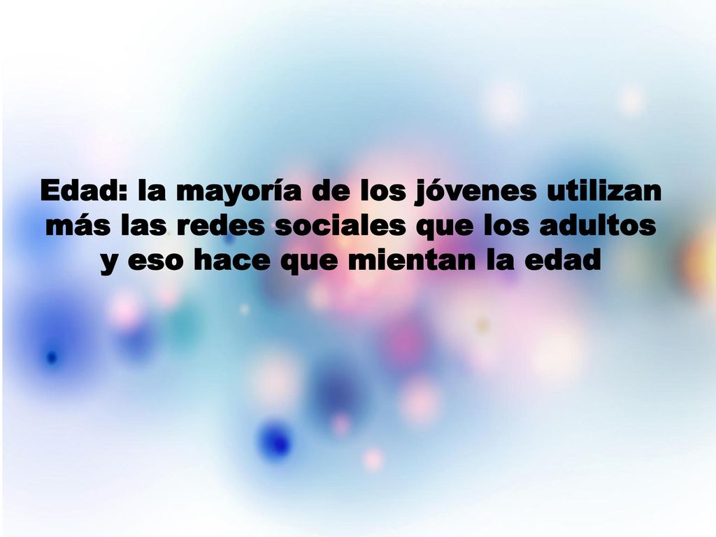 Edad: la mayoría de los jóvenes utilizan más las redes sociales que los adultos y eso hace que mientan la edad