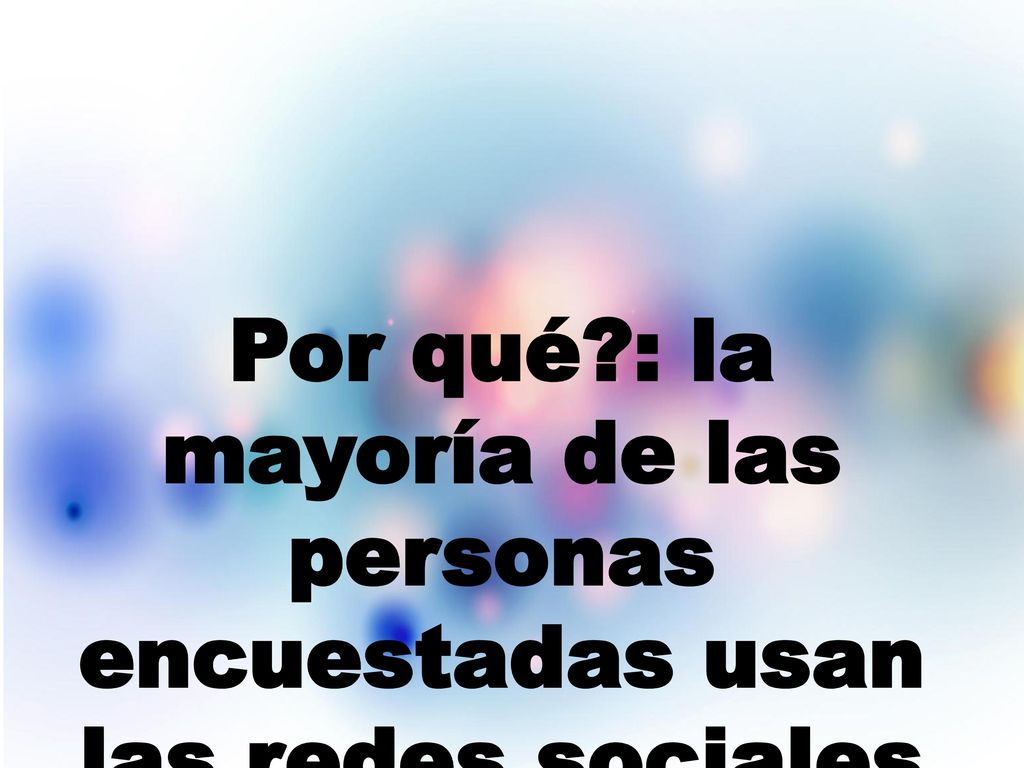 Por qué : la mayoría de las personas encuestadas usan las redes sociales para divertirse, mientras el resto las usan para comunicarse y otras utilidades