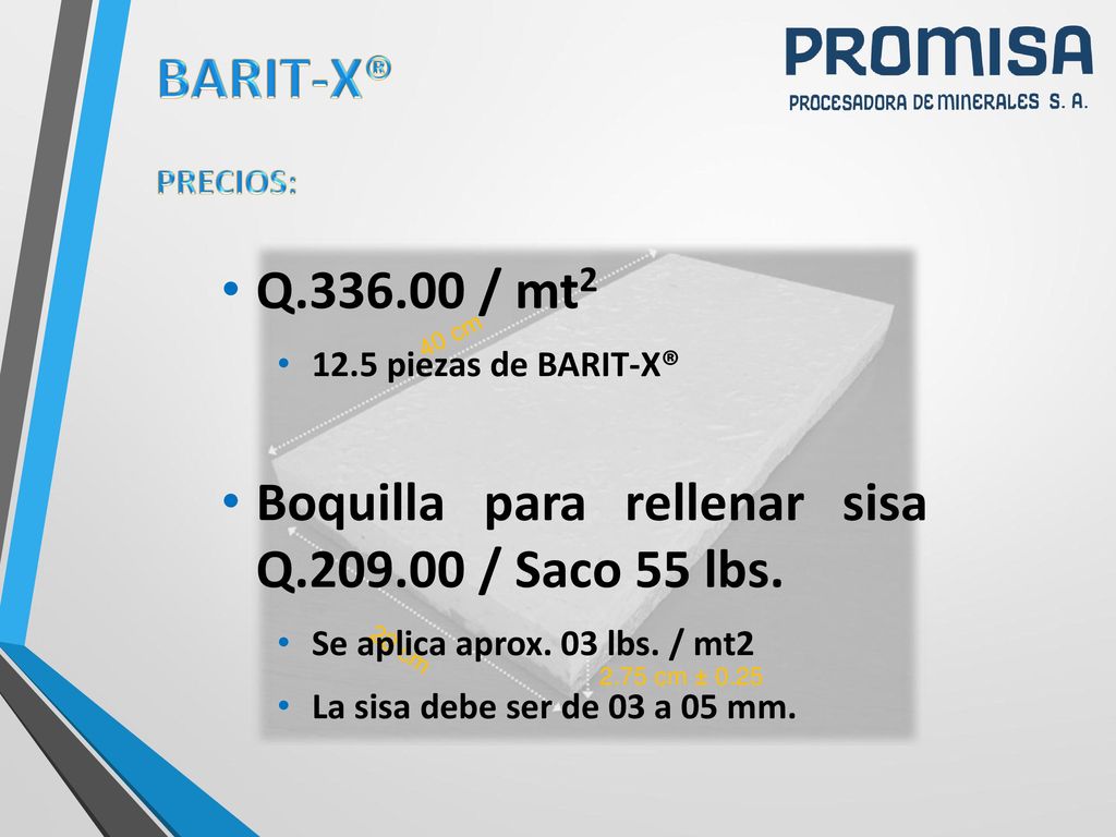 BARIT-X® PRECIOS: 2.75 cm ± cm. 40 cm. Q / mt piezas de BARIT-X® Boquilla para rellenar sisa Q / Saco 55 lbs.