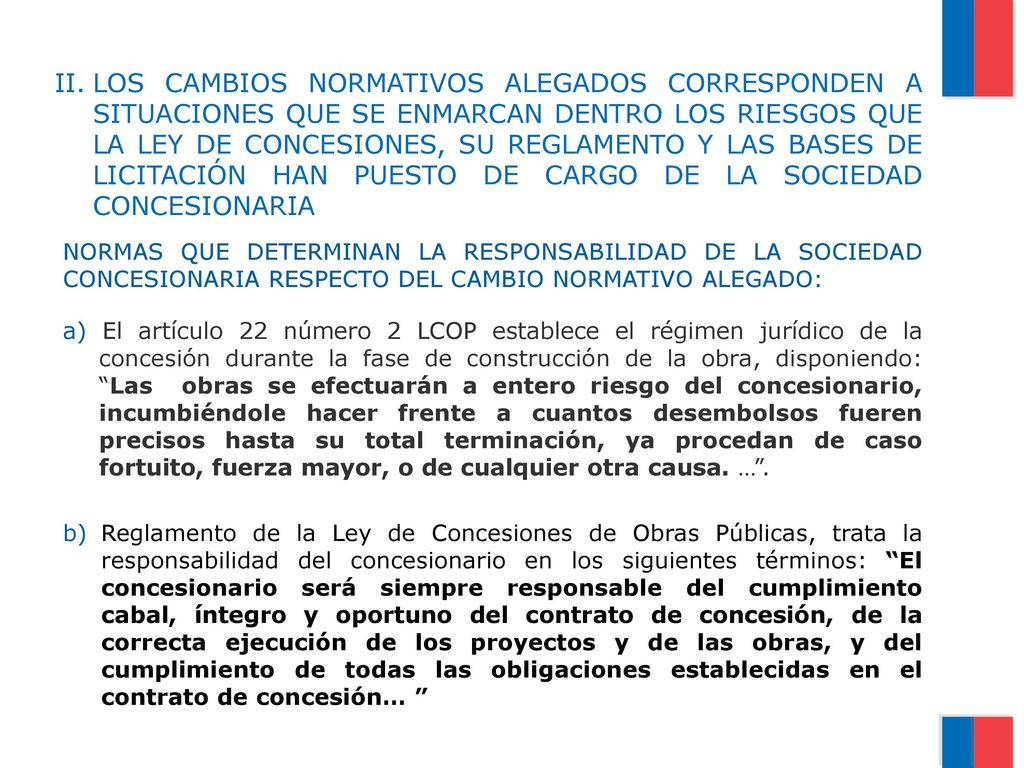 LOS CAMBIOS NORMATIVOS ALEGADOS CORRESPONDEN A SITUACIONES QUE SE ENMARCAN DENTRO LOS RIESGOS QUE LA LEY DE CONCESIONES, SU REGLAMENTO Y LAS BASES DE LICITACIÓN HAN PUESTO DE CARGO DE LA SOCIEDAD CONCESIONARIA .