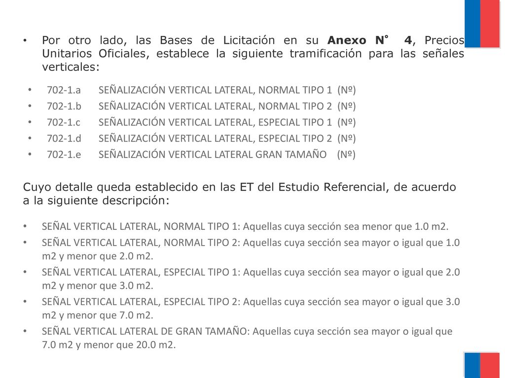 Por otro lado, las Bases de Licitación en su Anexo N° 4, Precios Unitarios Oficiales, establece la siguiente tramificación para las señales verticales: