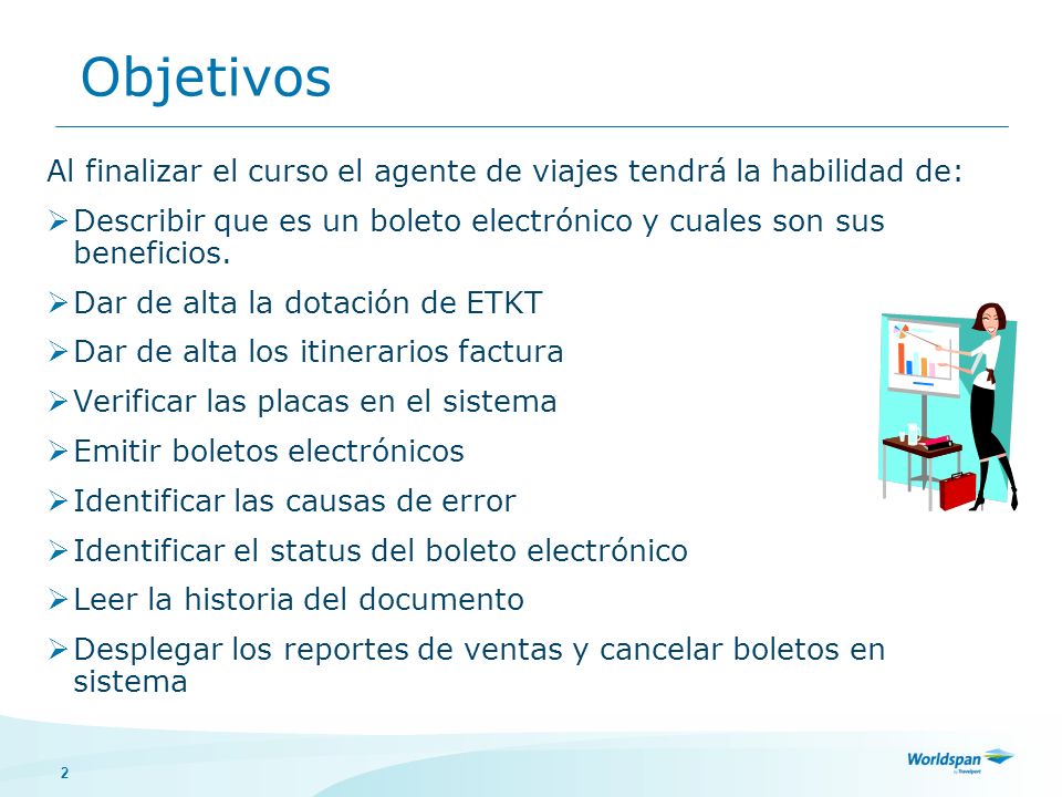 Objetivos Al finalizar el curso el agente de viajes tendrá la habilidad de: Describir que es un boleto electrónico y cuales son sus beneficios.
