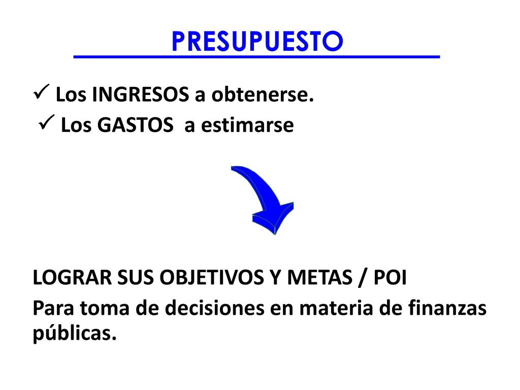 PRESUPUESTO  Los INGRESOS a obtenerse.  Los GASTOS a estimarse