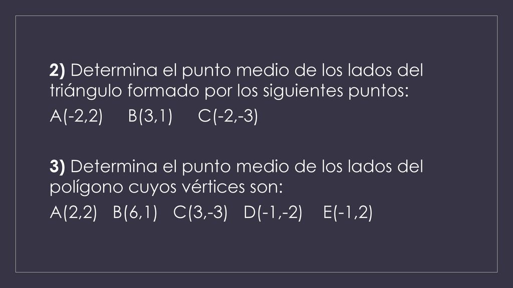 2) Determina el punto medio de los lados del triángulo formado por los siguientes puntos: