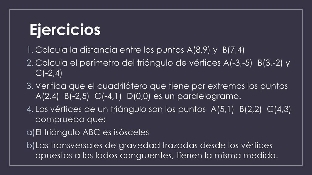 Ejercicios Calcula la distancia entre los puntos A(8,9) y B(7,4)