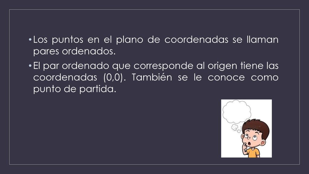 Los puntos en el plano de coordenadas se llaman pares ordenados.