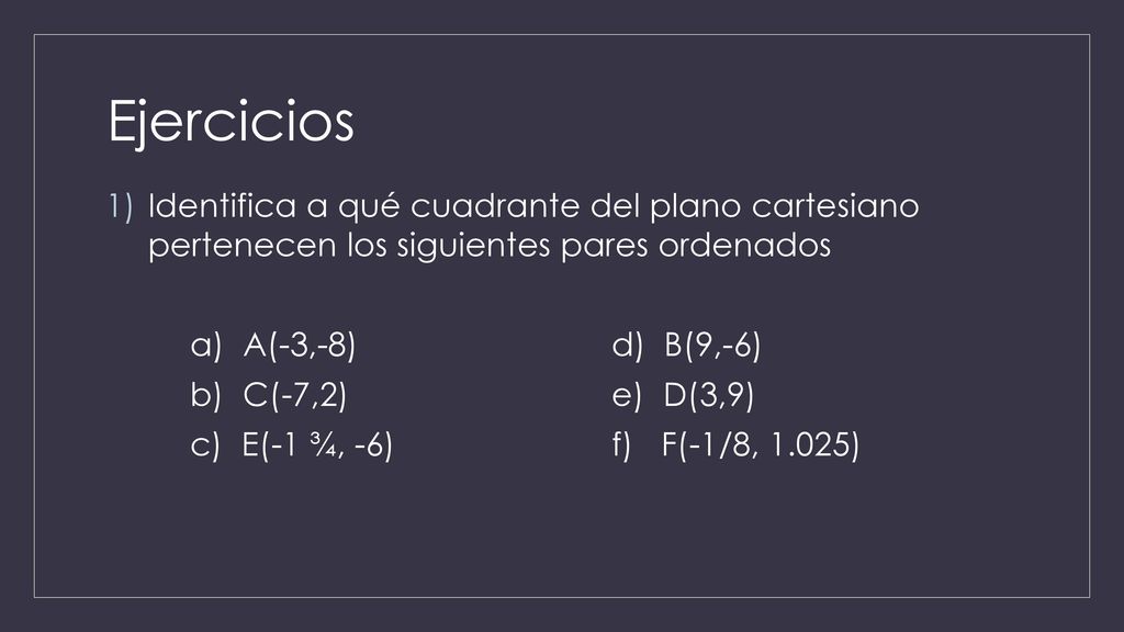 Ejercicios Identifica a qué cuadrante del plano cartesiano pertenecen los siguientes pares ordenados.