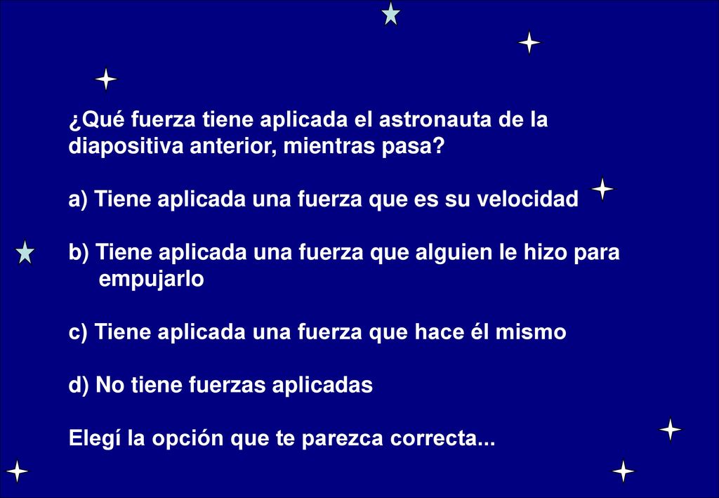 ¿Qué fuerza tiene aplicada el astronauta de la diapositiva anterior, mientras pasa
