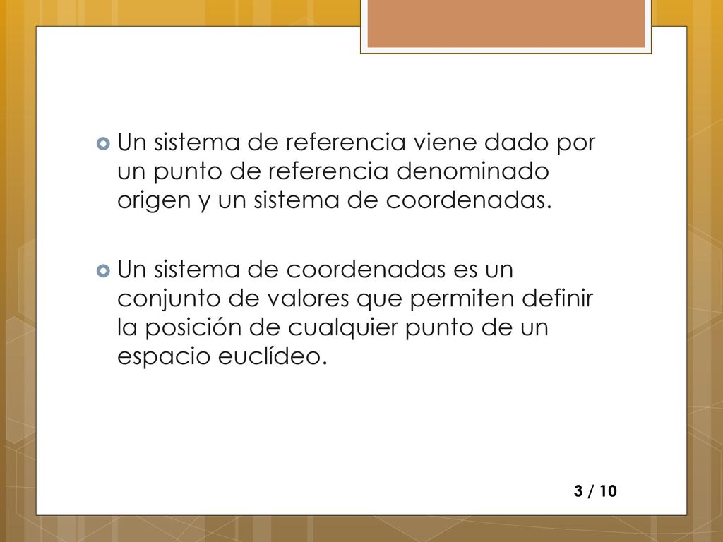 Un sistema de referencia viene dado por un punto de referencia denominado origen y un sistema de coordenadas.