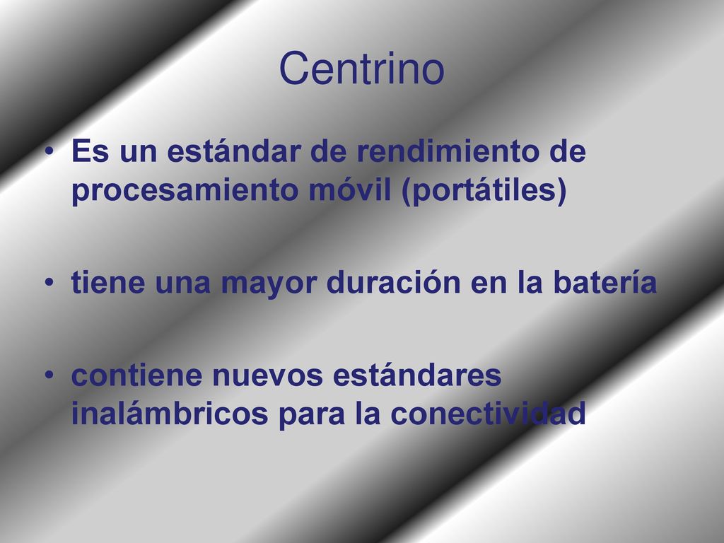 Centrino Es un estándar de rendimiento de procesamiento móvil (portátiles) tiene una mayor duración en la batería.