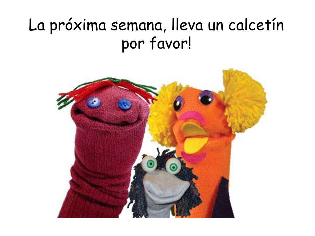 La próxima semana, lleva un calcetín por favor!