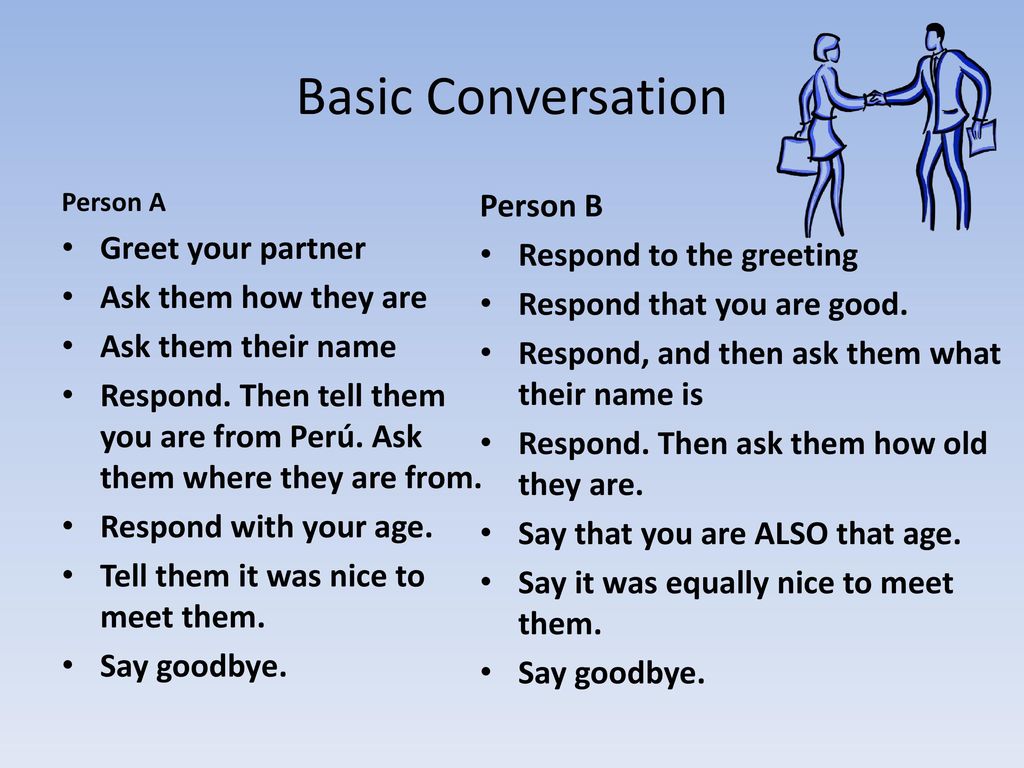 Basic Conversation Person B Greet your partner Respond to the greeting