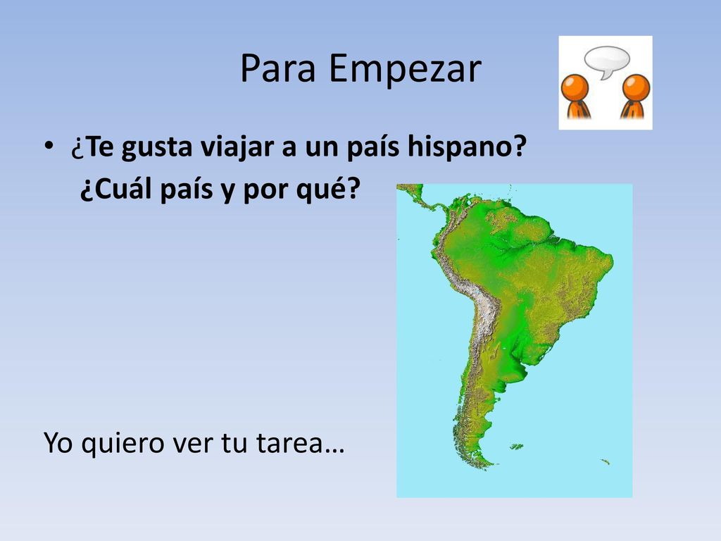 Para Empezar ¿Te gusta viajar a un país hispano ¿Cuál país y por qué