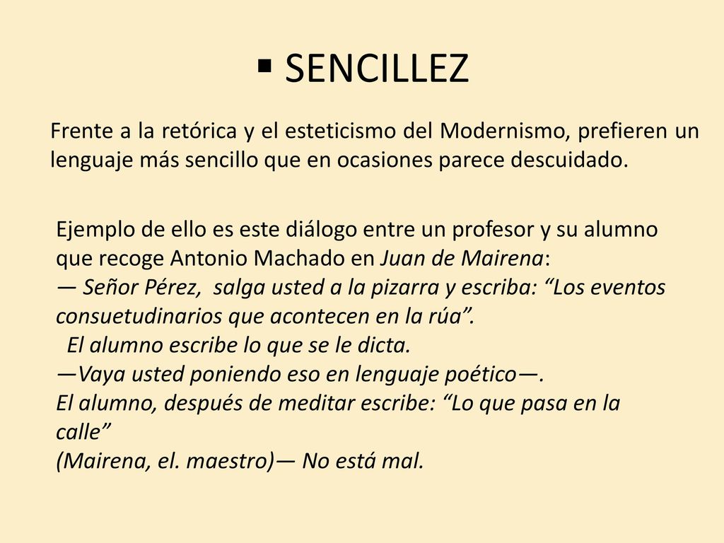 SENCILLEZ Frente a la retórica y el esteticismo del Modernismo, prefieren un lenguaje más sencillo que en ocasiones parece descuidado.