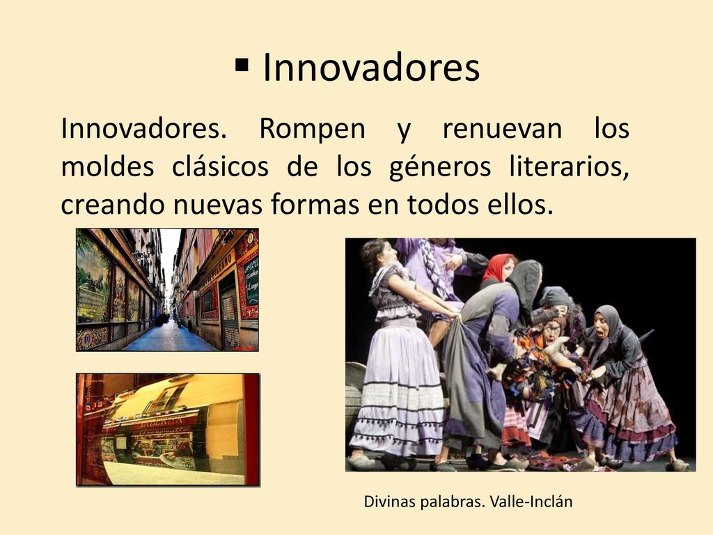 Innovadores Innovadores. Rompen y renuevan los moldes clásicos de los géneros literarios, creando nuevas formas en todos ellos.