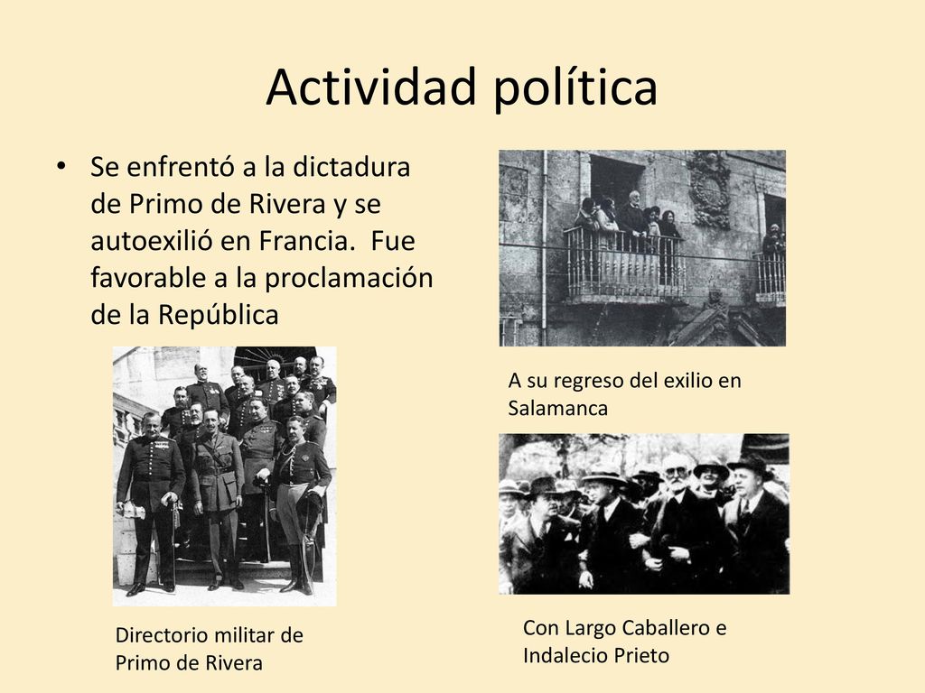 Actividad política Se enfrentó a la dictadura de Primo de Rivera y se autoexilió en Francia. Fue favorable a la proclamación de la República.
