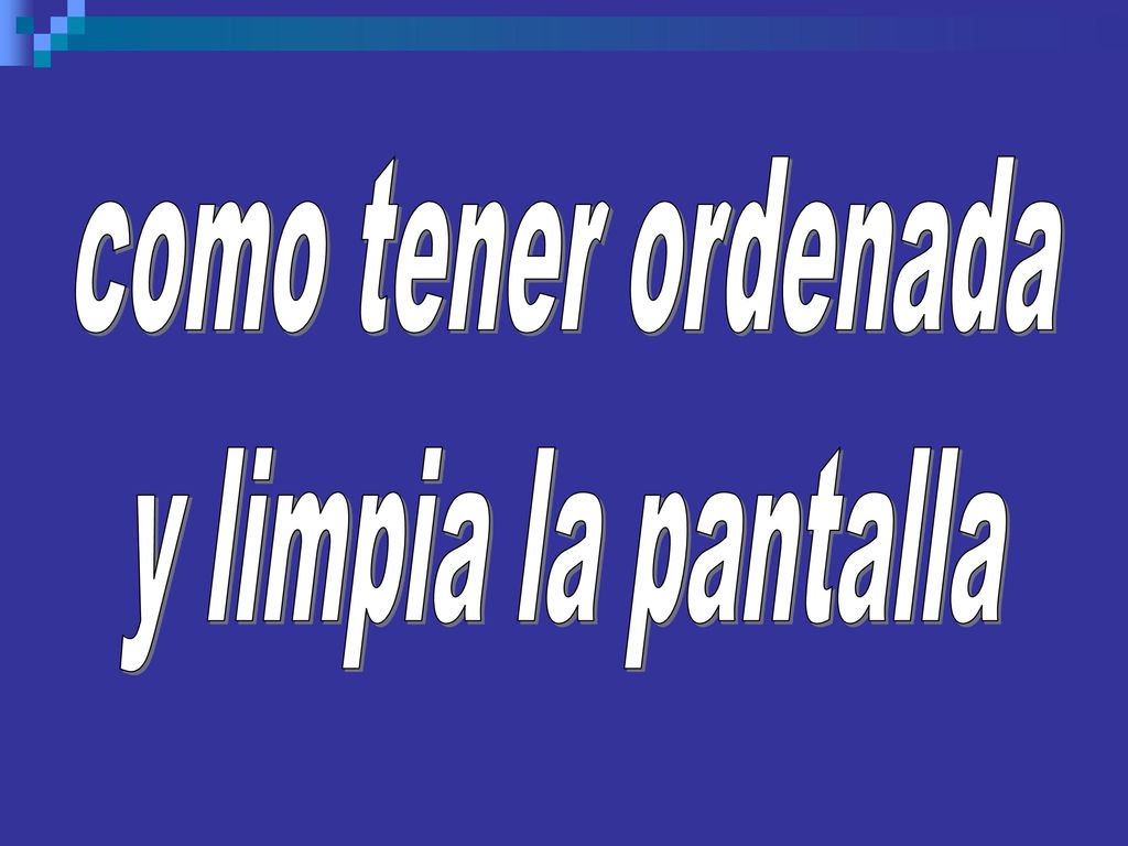 como tener ordenada y limpia la pantalla