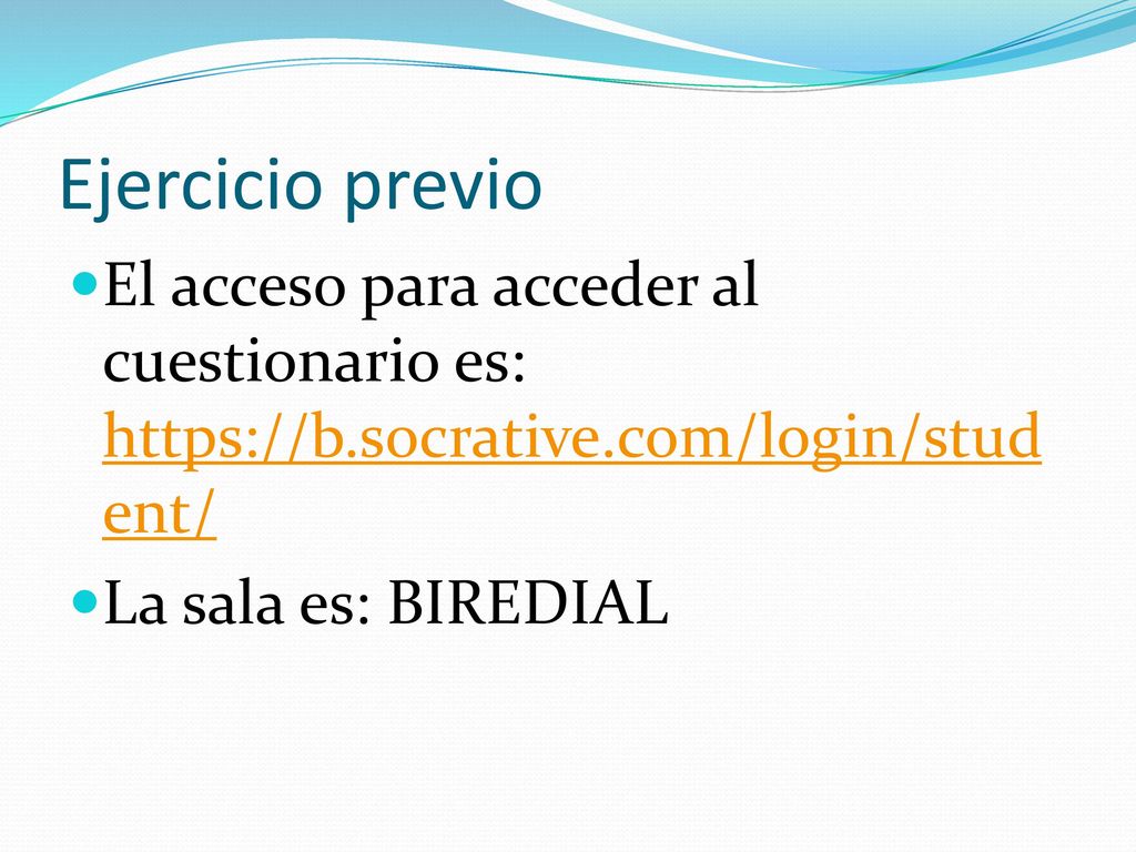 Ejercicio previo El acceso para acceder al cuestionario es:   La sala es: BIREDIAL.