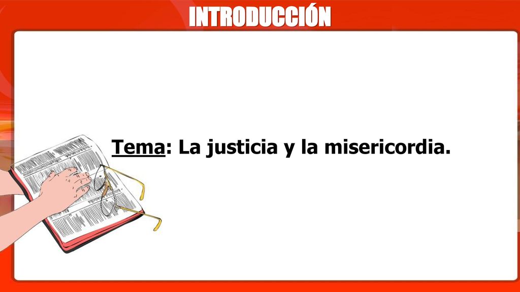 INTRODUCCIÓN Tema: La justicia y la misericordia.