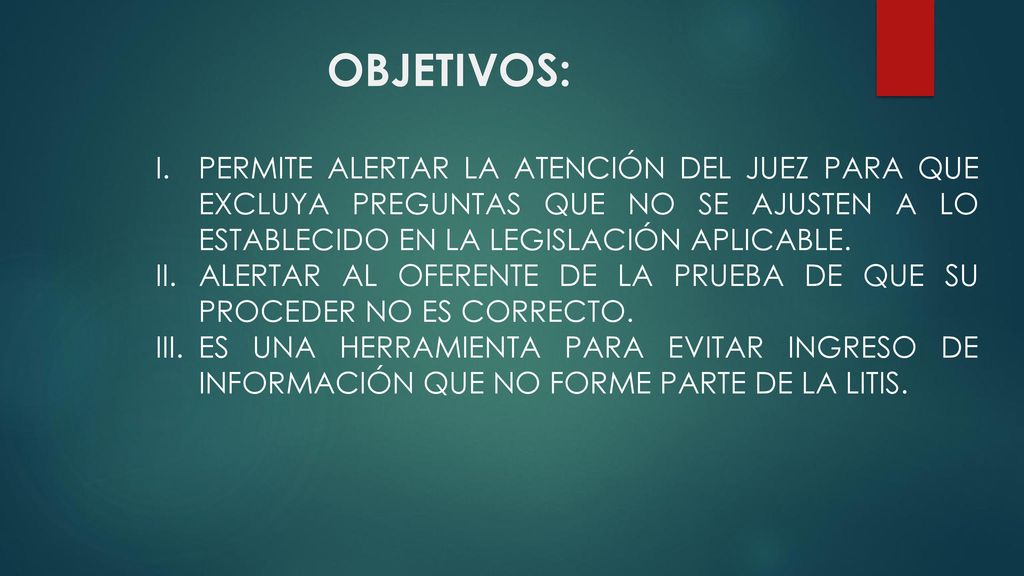 OBJETIVOS: PERMITE ALERTAR LA ATENCIÓN DEL JUEZ PARA QUE EXCLUYA PREGUNTAS QUE NO SE AJUSTEN A LO ESTABLECIDO EN LA LEGISLACIÓN APLICABLE.