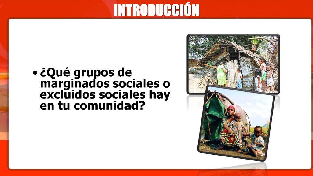 INTRODUCCIÓN ¿Qué grupos de marginados sociales o excluidos sociales hay en tu comunidad