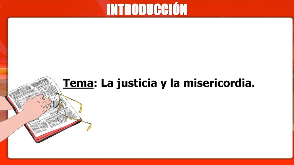 INTRODUCCIÓN Tema: La justicia y la misericordia.