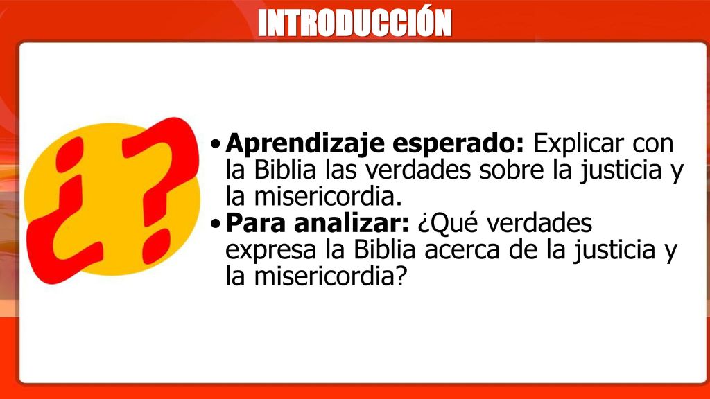 INTRODUCCIÓN Aprendizaje esperado: Explicar con la Biblia las verdades sobre la justicia y la misericordia.