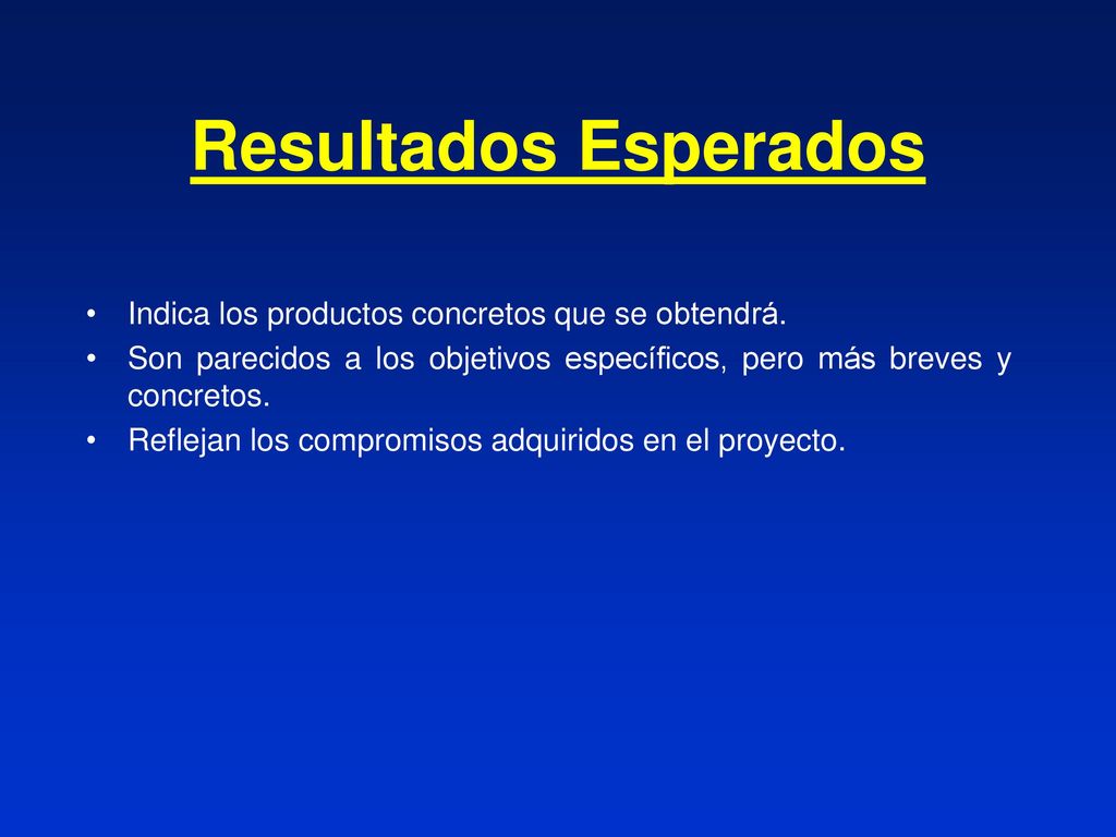 Resultados Esperados Indica los productos concretos que se obtendrá.