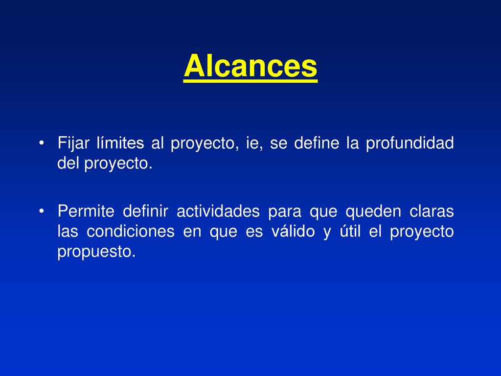 Alcances Fijar límites al proyecto, ie, se define la profundidad del proyecto.