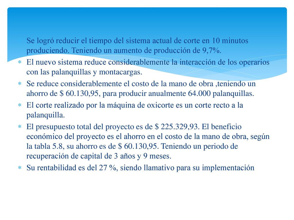 Se logró reducir el tiempo del sistema actual de corte en 10 minutos produciendo. Teniendo un aumento de producción de 9,7%.