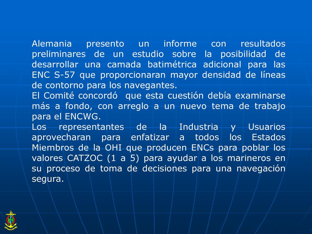 Alemania presento un informe con resultados preliminares de un estudio sobre la posibilidad de desarrollar una camada batimétrica adicional para las ENC S-57 que proporcionaran mayor densidad de líneas de contorno para los navegantes.