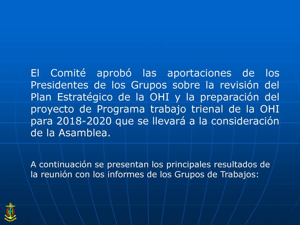 El Comité aprobó las aportaciones de los Presidentes de los Grupos sobre la revisión del Plan Estratégico de la OHI y la preparación del proyecto de Programa trabajo trienal de la OHI para que se llevará a la consideración de la Asamblea.