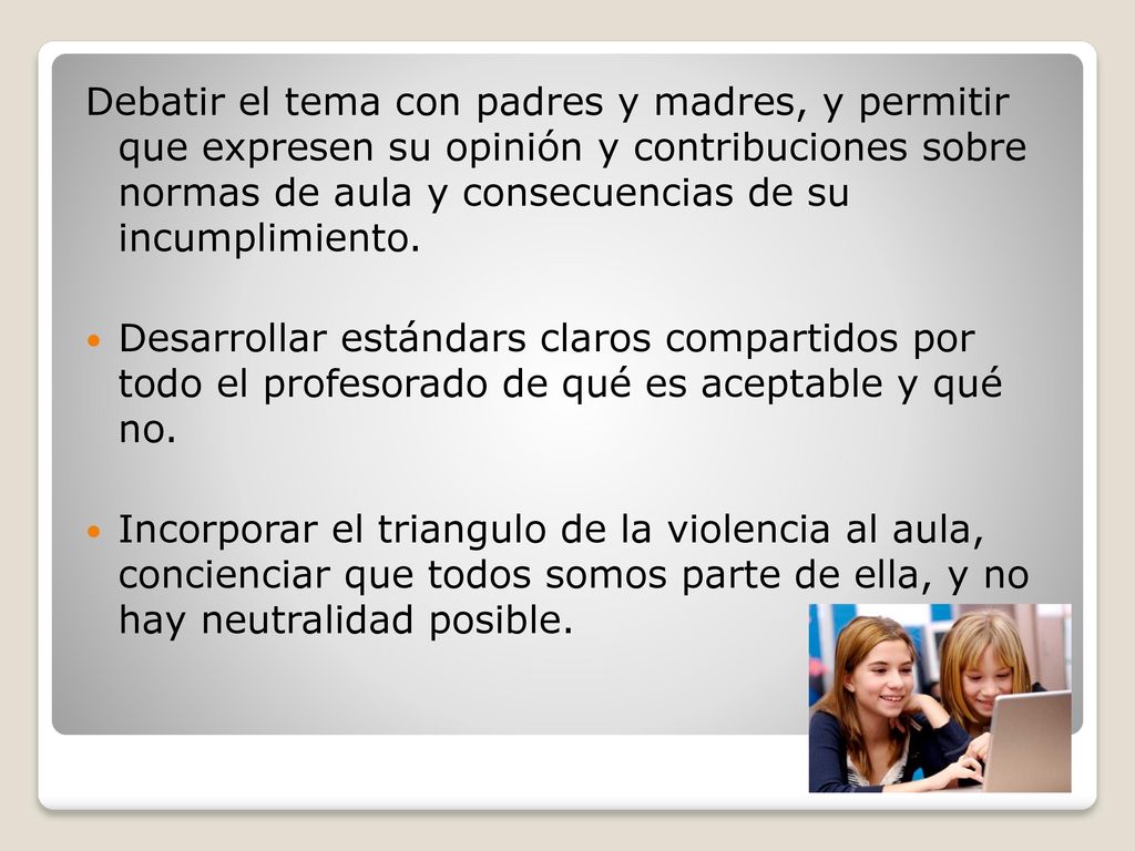 Debatir el tema con padres y madres, y permitir que expresen su opinión y contribuciones sobre normas de aula y consecuencias de su incumplimiento.