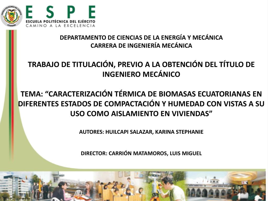 DEPARTAMENTO DE CIENCIAS DE LA ENERGÍA Y MECÁNICA CARRERA DE INGENIERÍA MECÁNICA TRABAJO DE TITULACIÓN, PREVIO A LA OBTENCIÓN DEL TÍTULO DE INGENIERO MECÁNICO TEMA: CARACTERIZACIÓN TÉRMICA DE BIOMASAS ECUATORIANAS EN DIFERENTES ESTADOS DE COMPACTACIÓN Y HUMEDAD CON VISTAS A SU USO COMO AISLAMIENTO EN VIVIENDAS AUTORES: HUILCAPI SALAZAR, KARINA STEPHANIE DIRECTOR: CARRIÓN MATAMOROS, LUIS MIGUEL