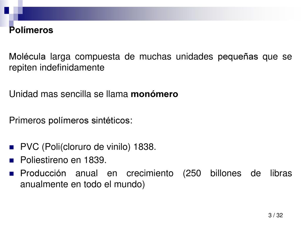 Polímeros Molécula larga compuesta de muchas unidades pequeñas que se repiten indefinidamente. Unidad mas sencilla se llama monómero.