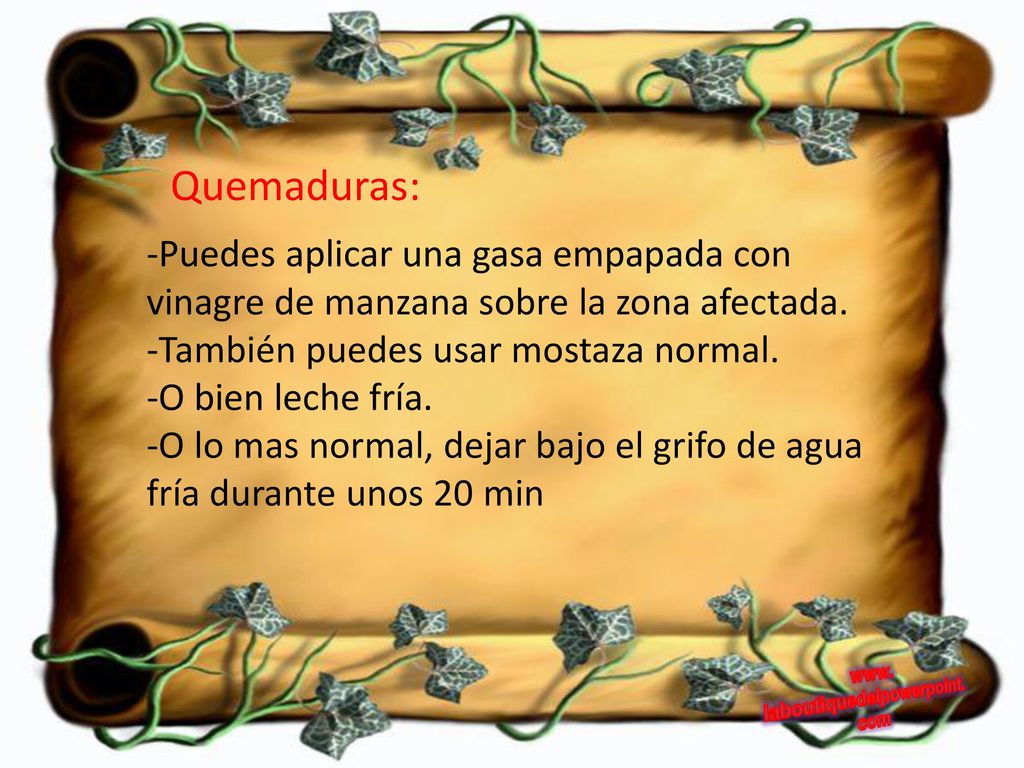 Quemaduras: -Puedes aplicar una gasa empapada con vinagre de manzana sobre la zona afectada. -También puedes usar mostaza normal.