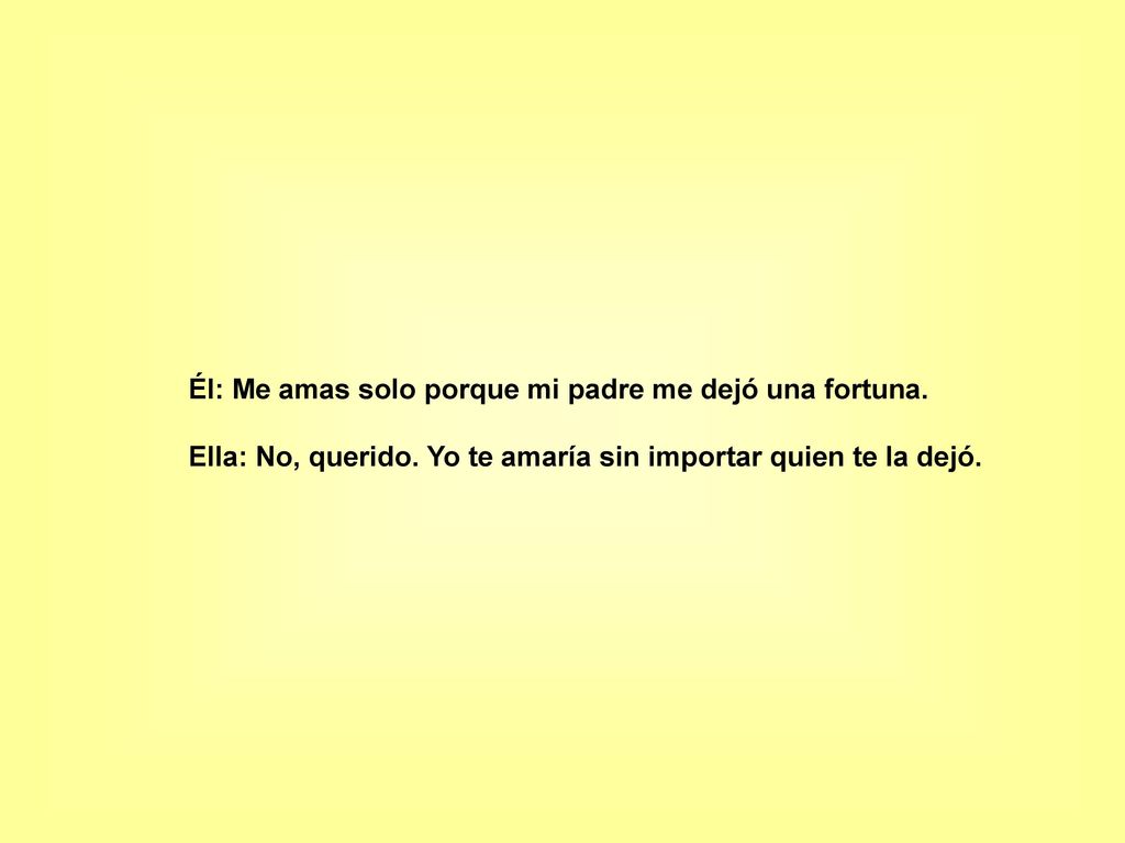 Él: Me amas solo porque mi padre me dejó una fortuna.