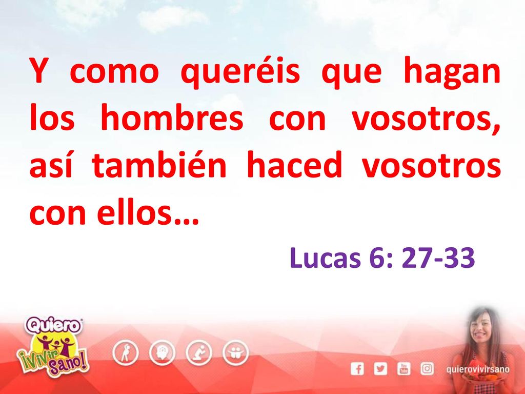 Y como queréis que hagan los hombres con vosotros, así también haced vosotros con ellos…