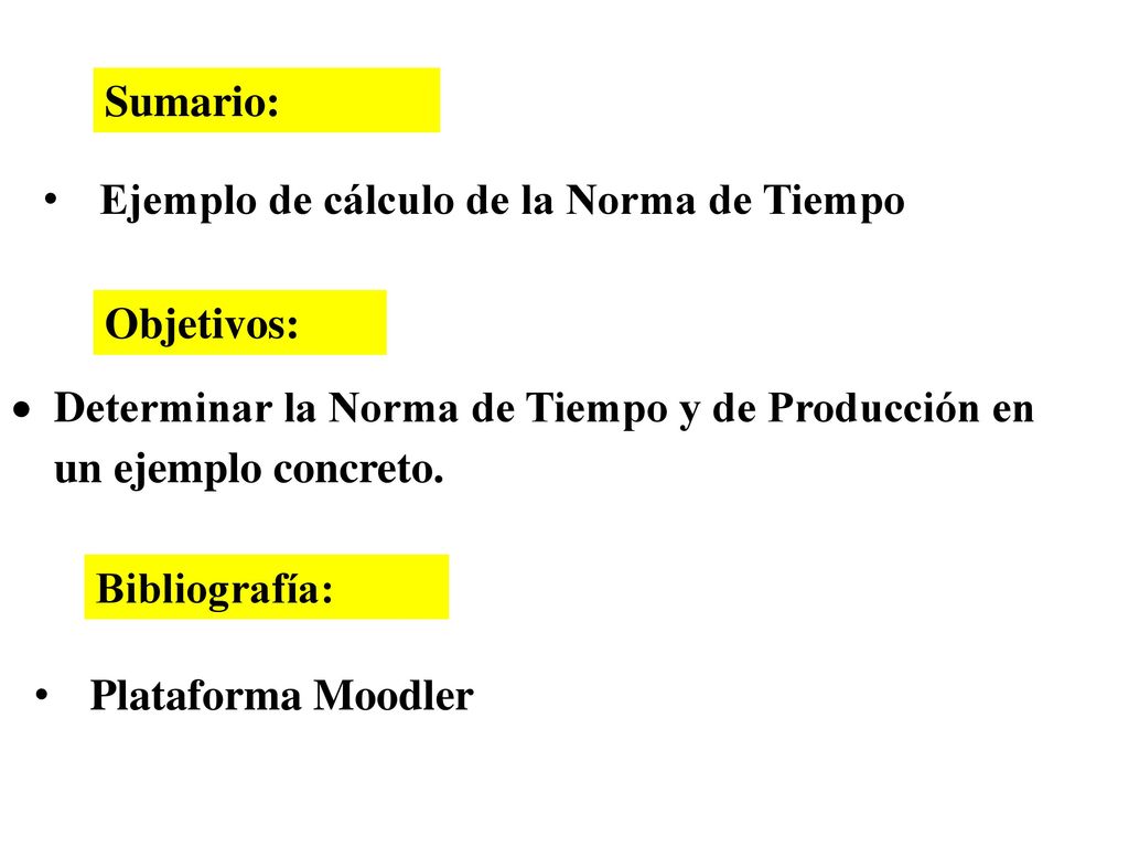 Sumario: Ejemplo de cálculo de la Norma de Tiempo. Objetivos: Determinar la Norma de Tiempo y de Producción en un ejemplo concreto.