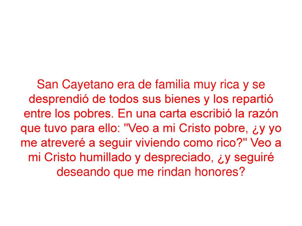 San Cayetano era de familia muy rica y se desprendió de todos sus bienes y los repartió entre los pobres.