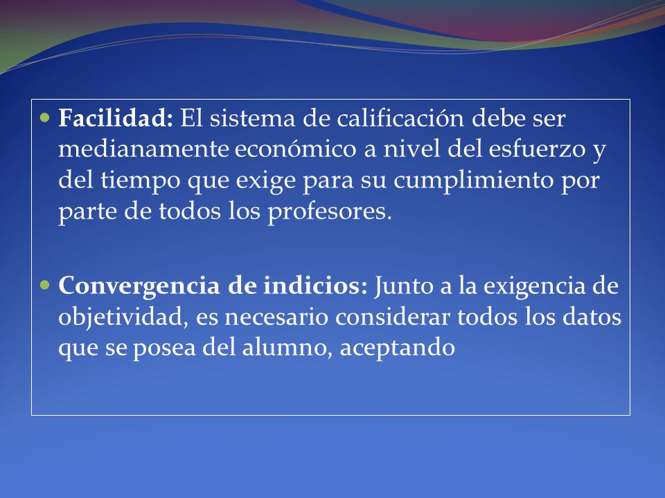 Facilidad: El sistema de calificación debe ser medianamente económico a nivel del esfuerzo y del tiempo que exige para su cumplimiento por parte de todos los profesores.