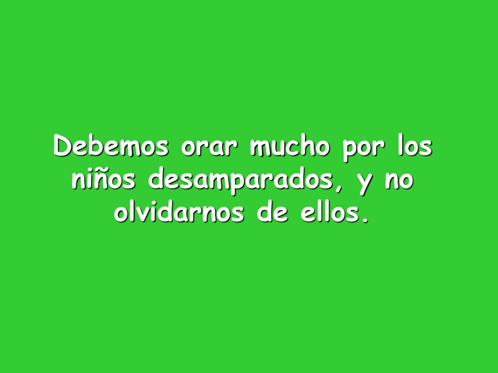 Debemos orar mucho por los niños desamparados, y no olvidarnos de ellos.